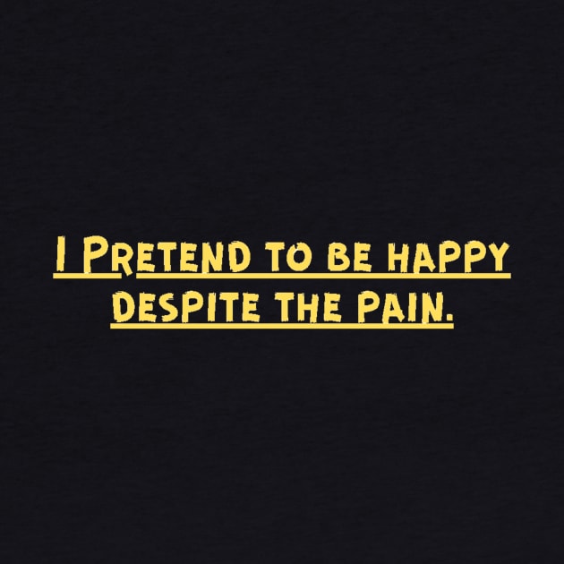 I Pretend to be happy despite the pain. Cancer Fighter Sad Painful Meaningful Words Survival Vibes Typographic Facts slogans for Man's & Woman's by Salam Hadi